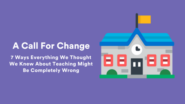 7 Ways Everything We Know About Teaching Could Be Completely Wrong